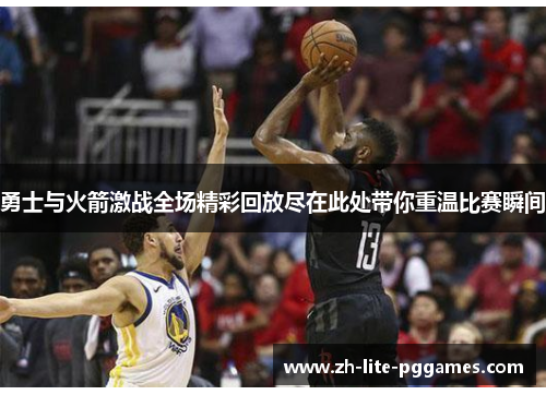 勇士与火箭激战全场精彩回放尽在此处带你重温比赛瞬间
